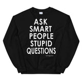Ask Smart People Stupid Questions Sweatshirt