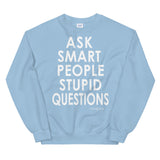 Ask Smart People Stupid Questions Sweatshirt