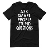 Ask Smart People Stupid Questions Tee